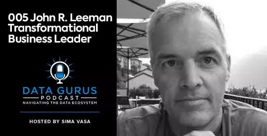 John R. Leeman - Transformational Business Leader Data Gurus Podcast